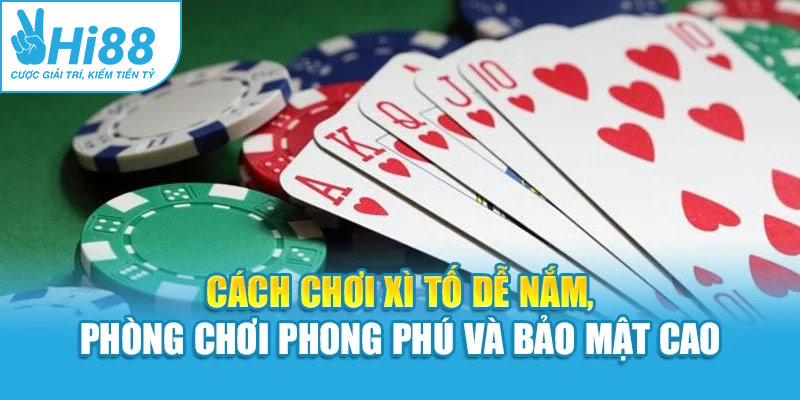 Cách chơi xì tố dễ nắm, phòng chơi phong phú và bảo mật cao